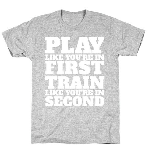 Play Like You're In First Train Like You're In Second T-Shirt