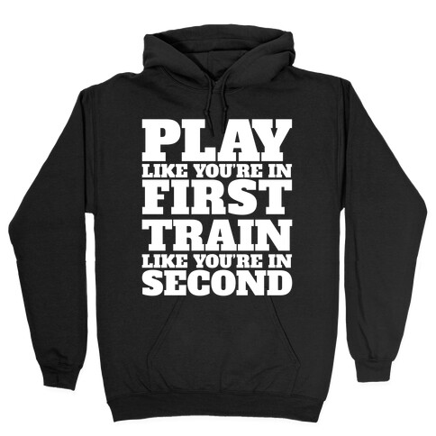 Play Like You're In First Train Like You're In Second Hooded Sweatshirt