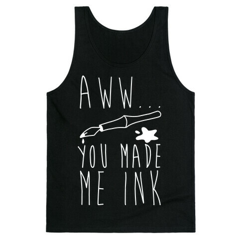 Aww... You Made Me Ink Tank Top