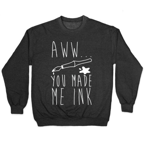 Aww... You Made Me Ink Pullover