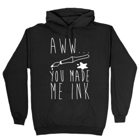 Aww... You Made Me Ink Hooded Sweatshirt