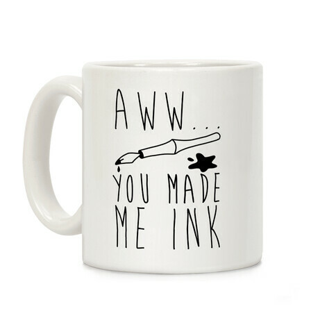 Aww... You Made Me Ink Coffee Mug