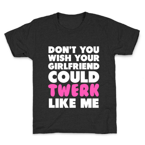Don't You Wish your Girlfriend Could Twerk Like Me? Kids T-Shirt