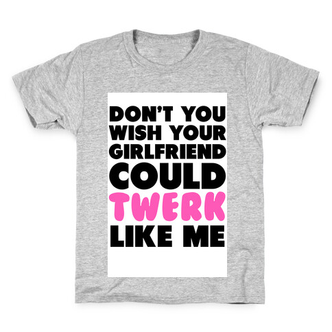 Don't You Wish your Girlfriend Could Twerk Like Me? Kids T-Shirt