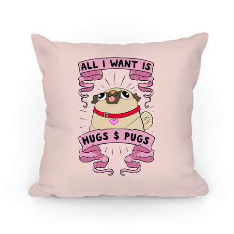 All I Want Is Hugs And Pugs Pillow