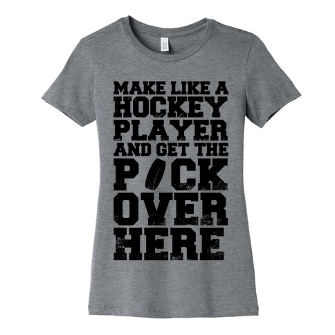 Make Like A Hockey Player And Get The Puck Over Here Womens T-Shirt