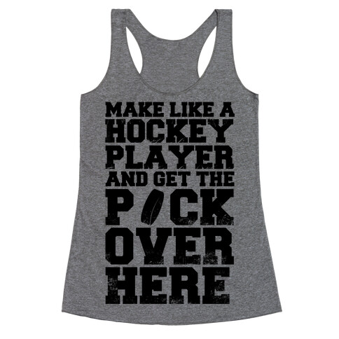 Make Like A Hockey Player And Get The Puck Over Here Racerback Tank Top