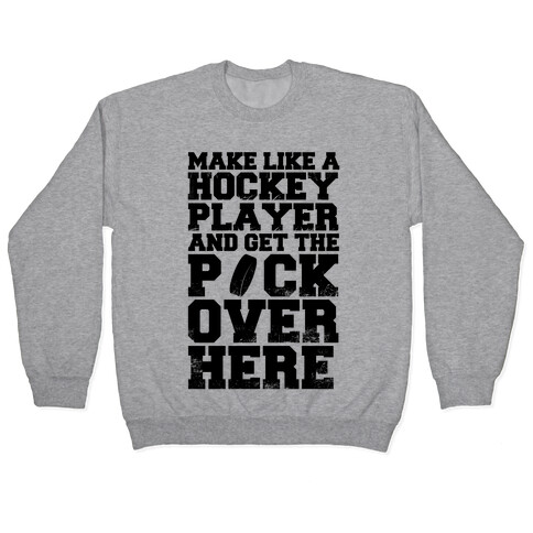 Make Like A Hockey Player And Get The Puck Over Here Pullover