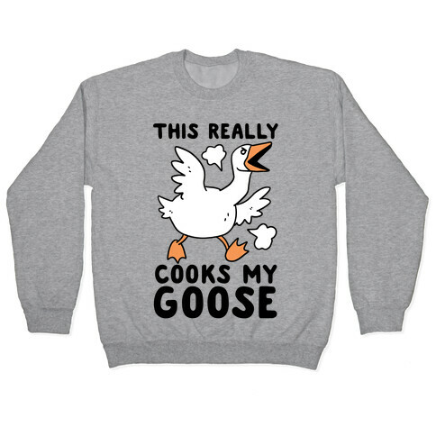 This Really Cooks My Goose Pullover