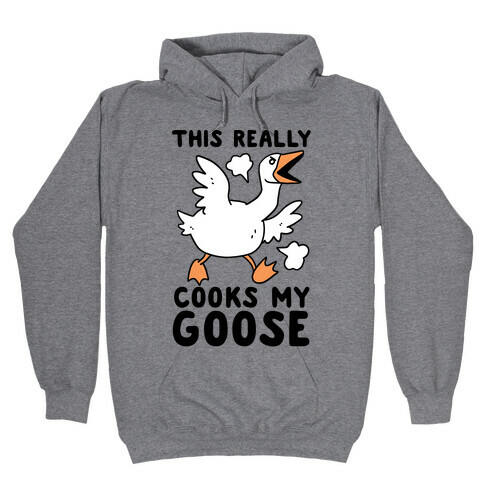 This Really Cooks My Goose Hooded Sweatshirt