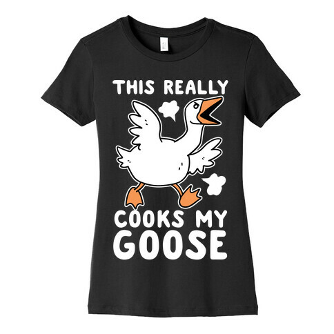 This Really Cooks My Goose Womens T-Shirt