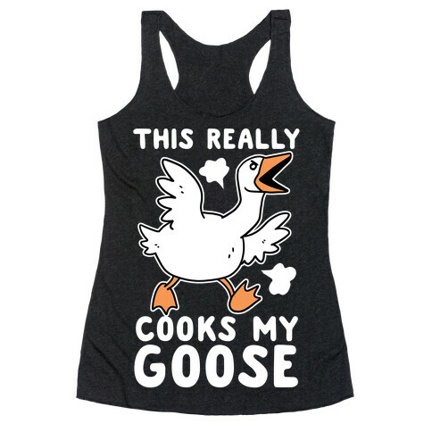 This Really Cooks My Goose Racerback Tank Top