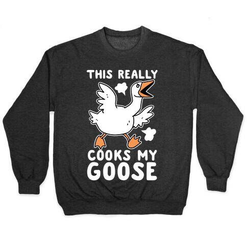 This Really Cooks My Goose Pullover