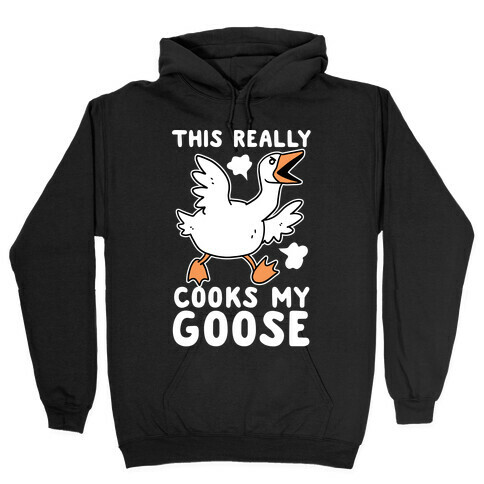 This Really Cooks My Goose Hooded Sweatshirt