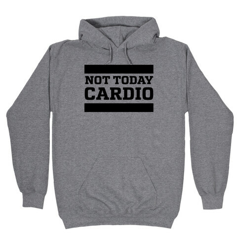 Not Today, Cardio Hooded Sweatshirt