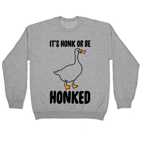 It's Honked Or Get Honked Pullover