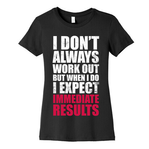 I Don't Always Work Out But When I Do I Expect Immediate Results (White Ink) Womens T-Shirt