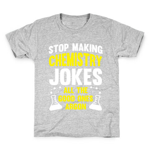 Stop Making Chemistry Jokes (The Good Ones Argon) (White Ink) Kids T-Shirt