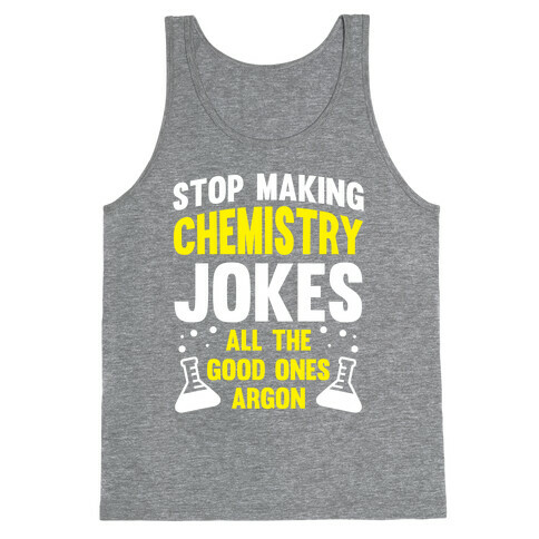 Stop Making Chemistry Jokes (The Good Ones Argon) (White Ink) Tank Top