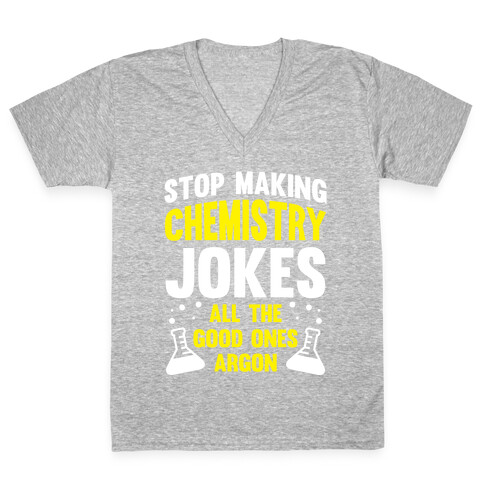 Stop Making Chemistry Jokes (The Good Ones Argon) (White Ink) V-Neck Tee Shirt