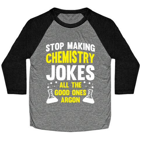 Stop Making Chemistry Jokes (The Good Ones Argon) (White Ink) Baseball Tee