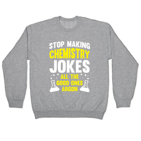 Stop Making Chemistry Jokes (The Good Ones Argon) (White Ink) Pullover