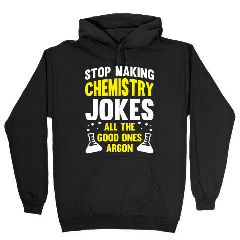 Stop Making Chemistry Jokes (The Good Ones Argon) (White Ink) Hooded Sweatshirt