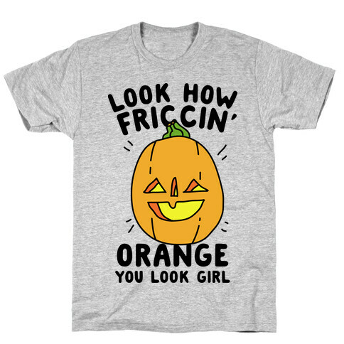 Look How Friccin' Orange You Look Girl T-Shirt