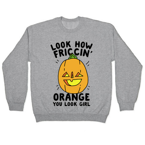 Look How Friccin' Orange You Look Girl Pullover