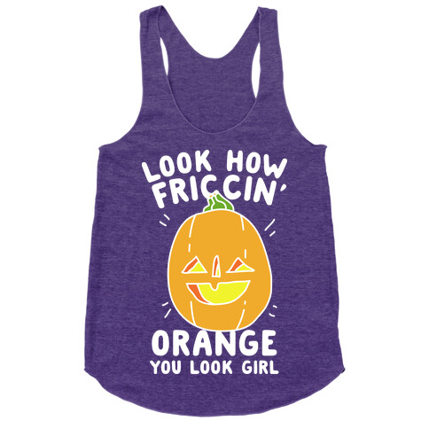 Look How Friccin' Orange You Look Girl Racerback Tank Top