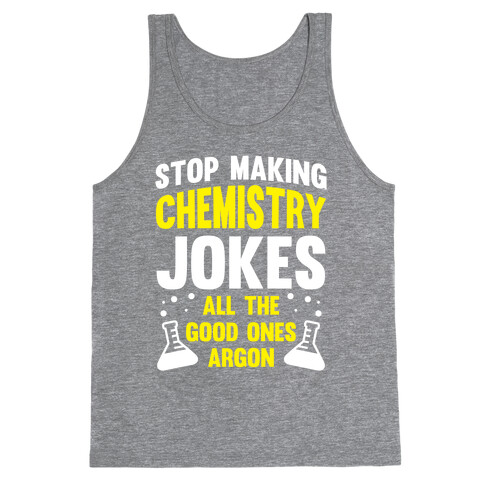 Stop Making Chemistry Jokes (The Good Ones Argon) (White Ink) Tank Top