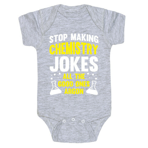 Stop Making Chemistry Jokes (The Good Ones Argon) (White Ink) Baby One-Piece