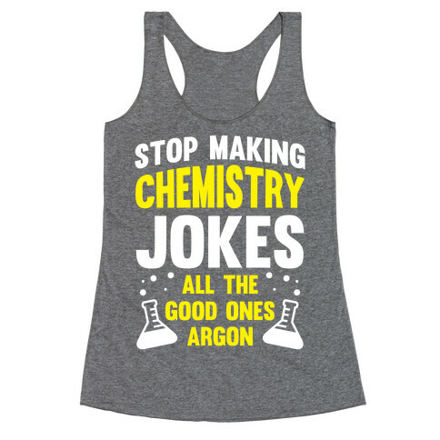 Stop Making Chemistry Jokes (The Good Ones Argon) (White Ink) Racerback Tank Top