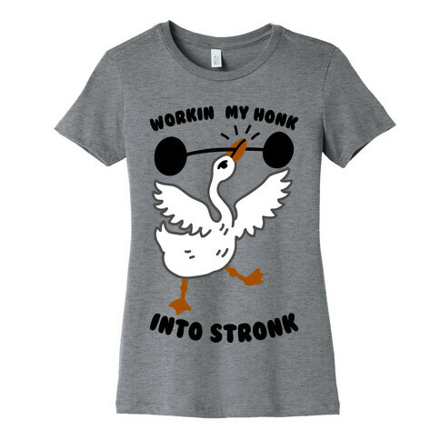 Workin My Honk into Stronk Womens T-Shirt