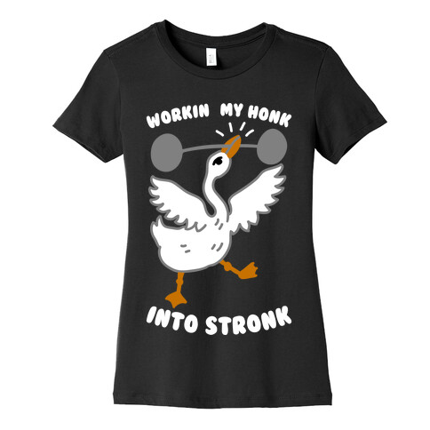 Workin My Honk into Stronk Womens T-Shirt