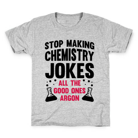 Stop Making Chemistry Jokes (The Good Ones Argon) Kids T-Shirt