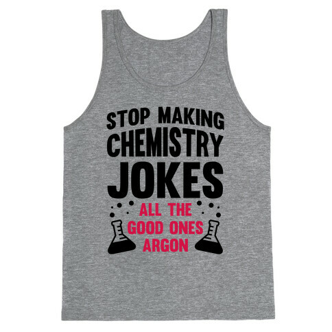 Stop Making Chemistry Jokes (The Good Ones Argon) Tank Top