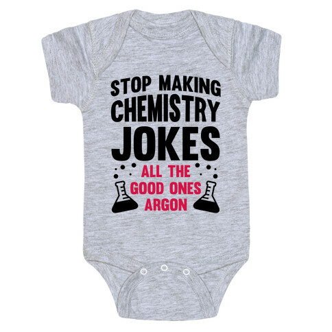 Stop Making Chemistry Jokes (The Good Ones Argon) Baby One-Piece