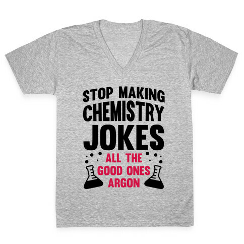 Stop Making Chemistry Jokes (The Good Ones Argon) V-Neck Tee Shirt