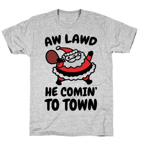 Aw Lawd He Comin' To Town Parody T-Shirt