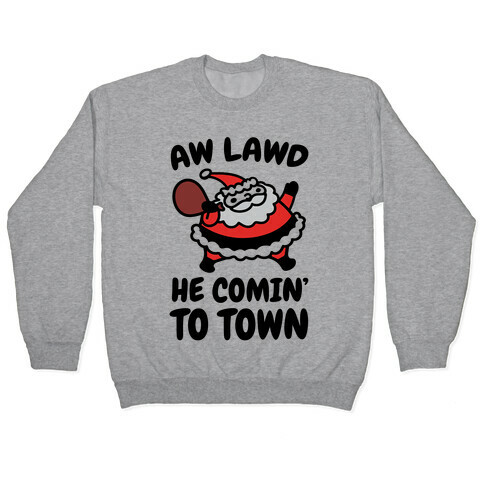 Aw Lawd He Comin' To Town Parody Pullover
