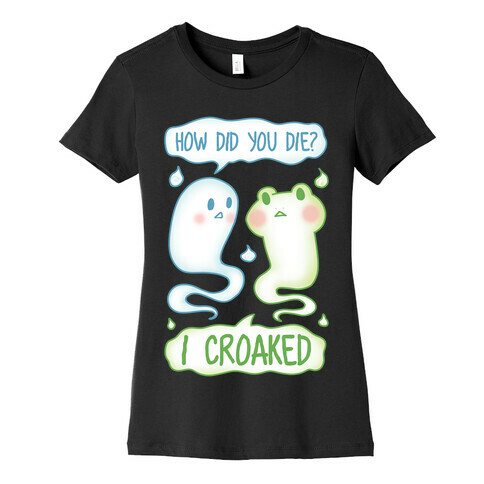 How Did You Die? I Croaked Womens T-Shirt