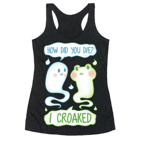 How Did You Die? I Croaked Racerback Tank Top