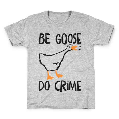 Be Goose Do Crime Kids T-Shirt