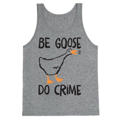 Be Goose Do Crime Tank Top