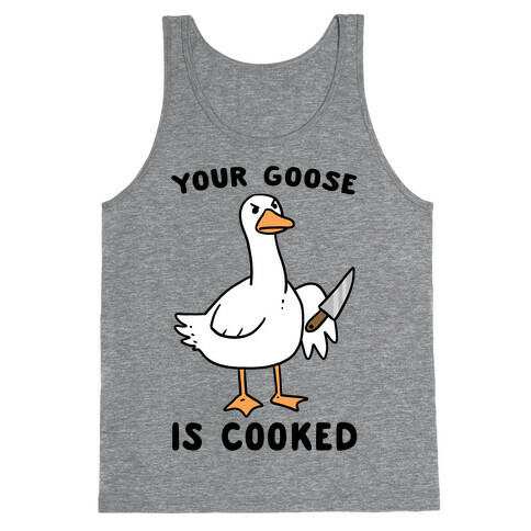 Your Goose is Cooked Tank Top