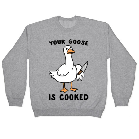 Your Goose is Cooked Pullover