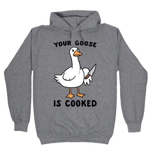 Your Goose is Cooked Hooded Sweatshirt