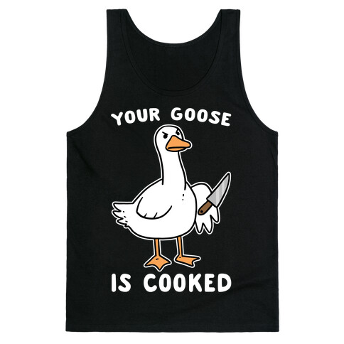 Your Goose is Cooked Tank Top
