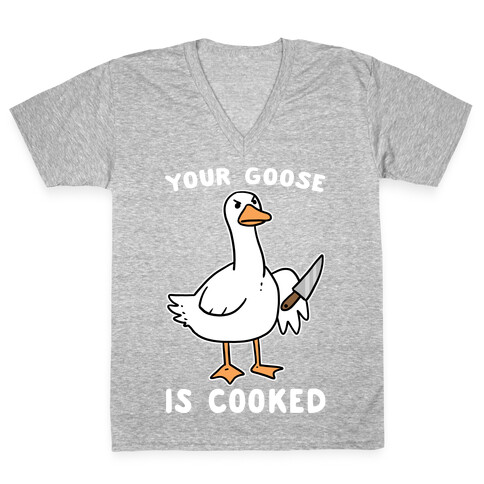 Your Goose is Cooked V-Neck Tee Shirt